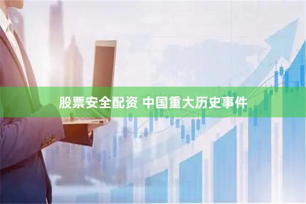 股票安全配资 中国重大历史事件